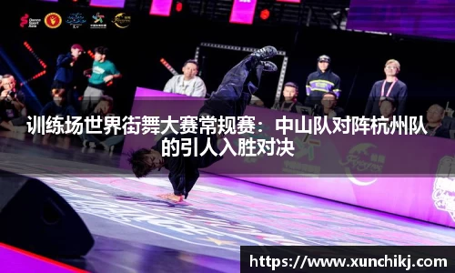 训练场世界街舞大赛常规赛：中山队对阵杭州队的引人入胜对决