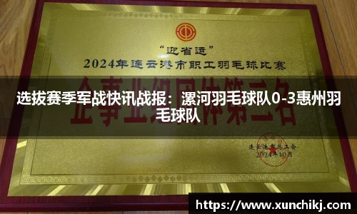 选拔赛季军战快讯战报：漯河羽毛球队0-3惠州羽毛球队